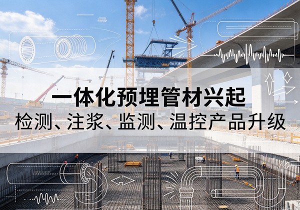 三台一体化管材产品兴起，声测注浆一体管、多功能预埋管应用增多